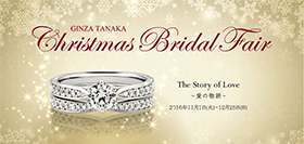 GINZA TANAKA Christmas Bridal Fair The Story of Love～-愛の物語～ 2016年11月1日（火）-12月25日（日）