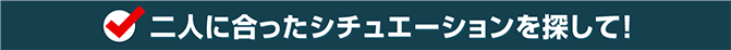 二人に合ったシチュエーションを探して！