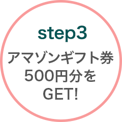 Step3 アマゾンギフト券500円分をGET!